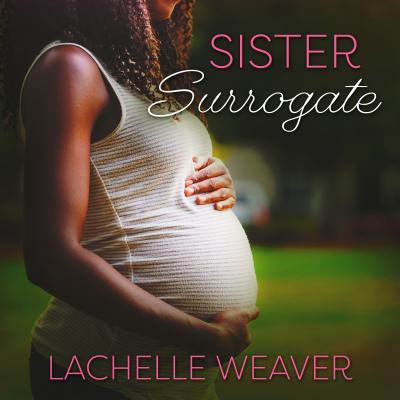 Sister Surrogate by Lachelle Weaver