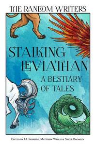 Stalking Leviathan - A Bestiary of Tales by Matthew Willis, James Bicheno, M.E. Vaughan, J.A. Ironside, L. Wilson, Gail Jack, Karen Ginnane, William Angelo, Martin J. Gilbert, Shell Bromley