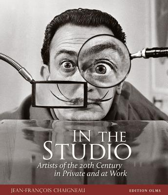 In the Studio: Artists of the 20th Century in Private and at Work by Jean-Francois Chaigneau