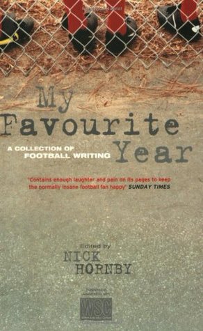 My Favorite Year: A Collection of Football Writing by Roddy Doyle, Chris Pierson, Harry Pearson, Nick Hornby, Olly Wicken, Ed Horton, Huw Richards, Harry Ritchie, Graham Brack, Matt Nation, D.J. Taylor, Don Watson