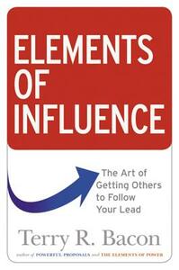 Elements of Influence: The Art of Getting Others to Follow Your Lead by Terry Bacon