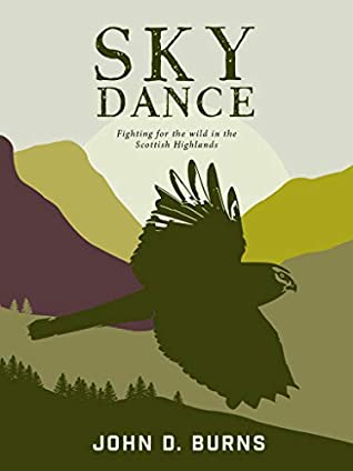 Sky Dance: Fighting for the wild in the Scottish Highlands by John D. Burns