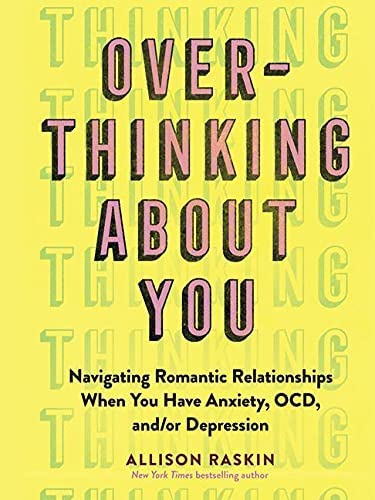 Overthinking About You: Dating with Anxiety, OCD, and Depression by Allison Raskin