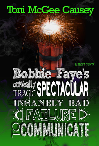 Bobbi Faye's Critically Spectacular Insanely Bad Failure to Communicate by Toni McGee Causey