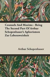 Counsels and Maxims - Being the Second Part of Arthur Schopenhauer's Aphorismen Zur Lebensweisheit by Arthur Schopenhauer