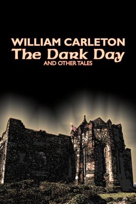 The Dark Day and Other Tales by William Carleton, Fiction, Classics, Literary by William Carleton