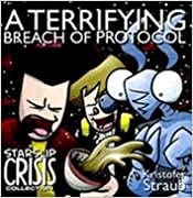 A Terrifying Breach Of Protocol: A Starslip Crisis Collection by Kris Straub