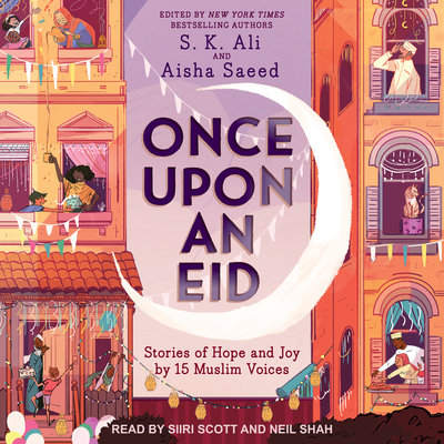 Once Upon an Eid: Stories of Hope and Joy by 15 Muslim Voices by S.K. Ali, Aisha Saeed