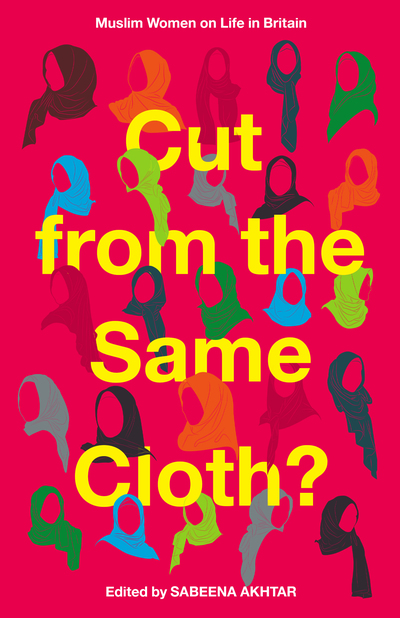 Cut From the Same Cloth? Muslim Women on Life in Britain  by Sabeena Akhtar
