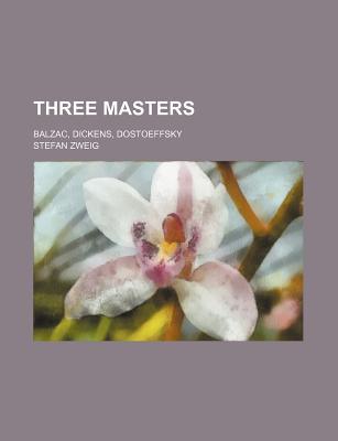 Three Masters; Balzac, Dickens, Dostoeffsky by Stefan Zweig