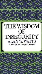 The Wisdom of Insecurity: A Message for an Age of Anxiety by Alan W. Watts