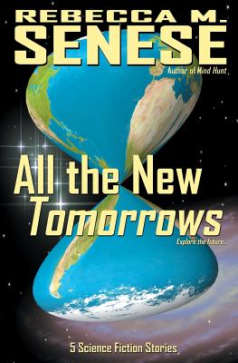All the New Tomorrows: 5 Science Fiction Stories by Rebecca M. Senese