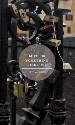 Love, Or Something Like Love by O Thiam Chin
