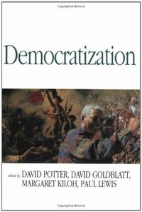 Democratization: Essays on Ethics and Politics by David C. Potter, David Goldblatt, Paul Lewis, Margaret Kiloh