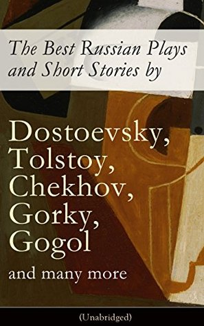 The Best Russian Plays and Short Stories by Dostoevsky, Tolstoy, Chekhov, Gorky, Gogol and many more (Unabridged): An All Time Favorite Collection from ... Essays and Lectures on Russian Novelists) by Nikolai Gogol, Denis Von Visin, Nikolai Evreinov, Anton Chekhov, Thomas Seltzer, Alexander Pushkin