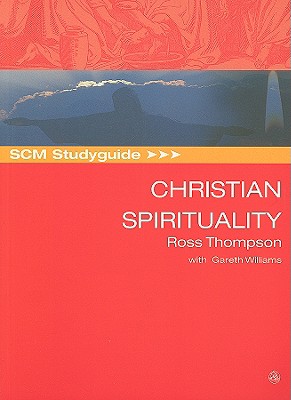 Scm Studyguide: Christian Spirituality by Ross Thompson