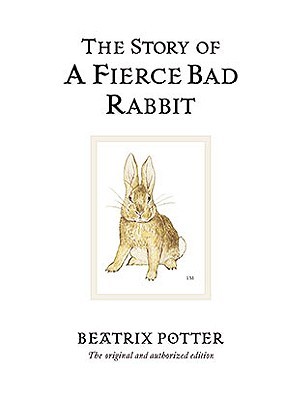 The Story of A Fierce Bad Rabbit: The original and authorized edition by Beatrix Potter