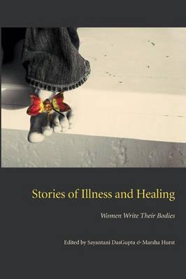 Stories of Illness and Healing: Women Write Their Bodies by Marsh Hurst, Sayantani DasGupta