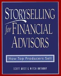 Storyselling for Financial Advisors: How Top Producers Sell by Mitch Anthony, Scott West