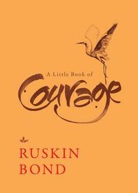 A Little Book of Courage by Ruskin Bond