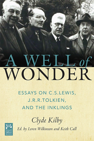 A Well of Wonder: C. S. Lewis, J. R. R. Tolkien, and The Inklings by Keith Call, Loren Wilkinson, Clyde S. Kilby