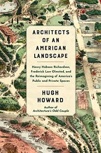 Architects of an American Landscape: Henry Hobson Richardson, Frederick Law Olmsted, and the Reimagining of America's Public and Private Spaces by Hugh Howard