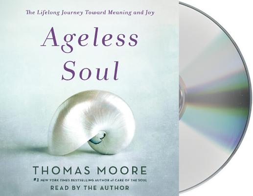 Ageless Soul: The Lifelong Journey Toward Meaning and Joy by Thomas Moore