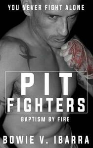 Pit Fighters: Baptism by Fire by Bowie V. Ibarra