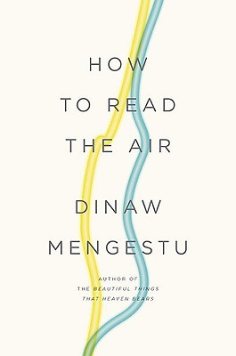 How to Read the Air by Dinaw Mengestu