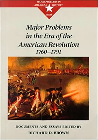 Major Problems in the Era of the American Revolution, 1760-1791: Documents and Essays by Richard D. Brown