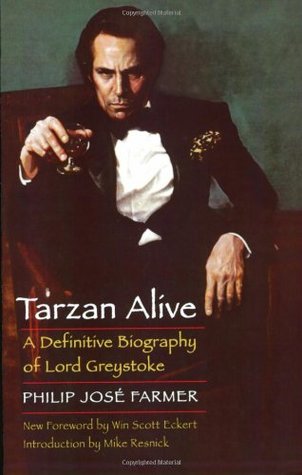 Tarzan Alive: A Definitive Biography of Lord Greystoke by Philip José Farmer, Mike Resnick, Win Scott Eckert