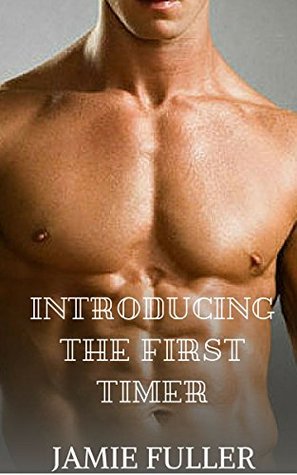 Introducing The First Timer (Gay Fiction, Gay First time) by Jamie Fuller