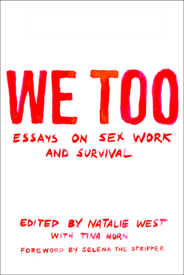 We Too: Essays on Sex Work and Survival: Essays on Sex Work and Survival by Tina Horn, Natalie West
