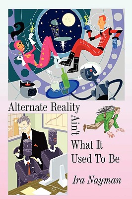Alternate Reality Ain't What It Used to Be by Ira Nayman