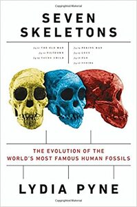 Seven Skeletons: The Evolution of the World's Most Famous Human Fossils by Lydia Pyne