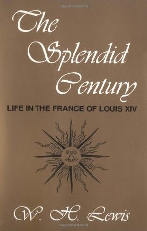 The Splendid Century: Life in the France of Louis XIV by W.H. Lewis