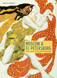 Moscow & St. Petersburg 1900-1920: Art, Life, & Culture of the Russian Silver Age by John E. Bowlt