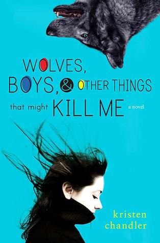 Wolves, Boys and Other Things That Might Kill Me by Kristen Chandler