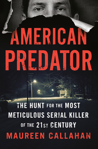 American Predator: The Hunt for the Most Meticulous Serial Killer of the 21st Century by Maureen Callahan