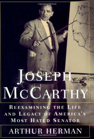 Joseph McCarthy: Reexamining the Life and Legacy of America's Most Hated Senator by Arthur Herman