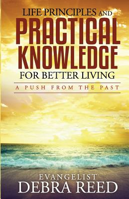 Life Principles and Practical Knowledge for Better Living: A Push from the Past by Debra Reed