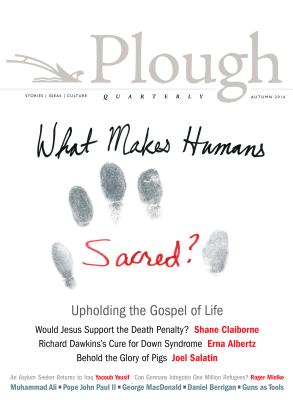 Plough Quarterly No. 10: What Makes Humans Sacred? by Joel Salatin, Shane Claiborne, John Dear
