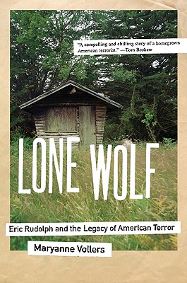 Lone Wolf: Eric Rudolph and the Legacy of American Terror by Maryanne Vollers