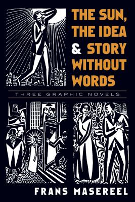 The Sun, the Idea & Story Without Words: Three Graphic Novels by Frans Masereel