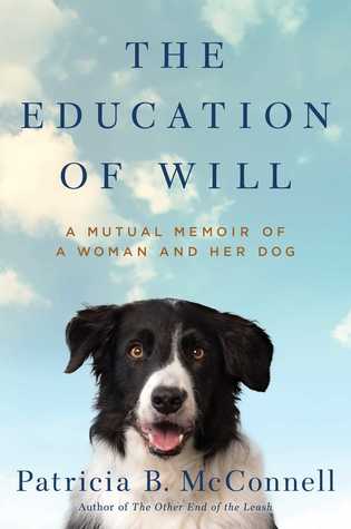 The Education of Will: A Mutual Memoir of a Woman and Her Dog by Patricia B. McConnell