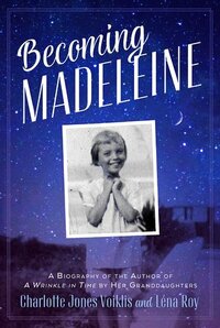 Becoming Madeleine: A Biography of the Author of a Wrinkle in Time by Her Granddaughters by Charlotte Jones Voiklis, Léna Roy