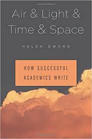 Air & Light & Time & Space: How Successful Academics Write by Helen Sword