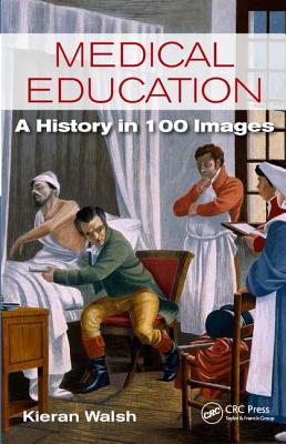 Medical Education: A History in 100 Images by Kieran Walsh
