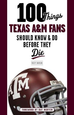 100 Things Texas A&m Fans Should Know & Do Before They Die by Rusty Burson