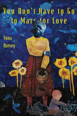 You Don't Have to Go to Mars for Love by Yona Harvey